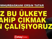 Tatar: Biz bu ülkeye sahip çıkmak için çalışıyoruz