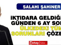 Şahiner: İktidara geldiğimiz günden, altı ay sonra ülkedeki tüm sorunları çözeriz