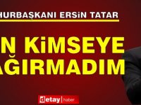 Tatar: Ben kimseye bağırmadım