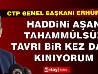 Erhürman: “Haddini aşan tahammülsüz tavrı, bir kez daha kınıyorum”