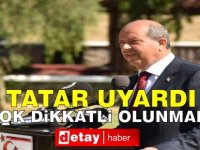 Tatar uyardı: Çok dikkatli olunmalı