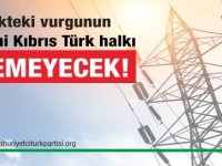 Elektrikteki vurgunun bedelini Kıbrıs Türk halkı ödemeyecek!