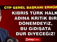 Erhürman: Kıbrıs Türk halkı adına kritik bir dönemdeyiz, bu gidişata dur diyeceğiz!