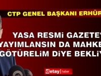 Erhürman: Yasa Resmi Gazete'de yayımlansın da mahkemeye götürelim diye bekliyoruz