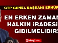 Erhürman: En erken zamanda halkın iradesine gidilmelidir!