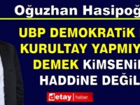 Hasipoğlu: UBP Demokratik Bir Kurultay Yapmıyor Demek Kimsenin Haddine Değil