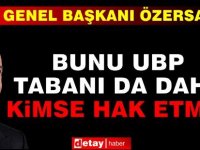 Özersay: Bunu UBP Tabanı da Dahil Kimse Hak Etmez