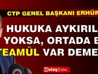 Erhürman: “Hukuka aykırılık yoksa, ortada bir teamül var demektir”