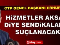 Erhürman: Hizmetler Aksadı Diye Sendikalar mı Suçlanacak