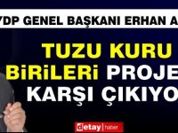 Arıklı: Tuzu Kuru Birileri Projeye Karşı Çıkıyor