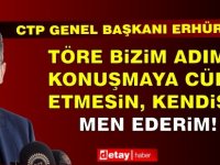 Erhürman: Töre bizim adımıza konuşmaya cüret etmesin, kendisini men ederim!