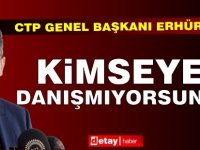 Erhürman: "Kimseye danışmıyorsunuz"