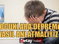 Çocuklara depremi nasıl anlatmalıyız?