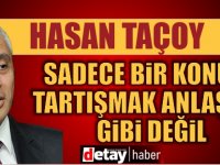 Hasan Taçoy: Sadece belli bir konunun cımbızlanması anlaşılır bir durum değil