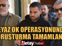 Beyaz OK operasyonunda soruşturma tamamlandı