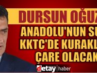 Dursun Oğuz: Anadolu'nun suyu KKTC'de kuraklığa çare olacak