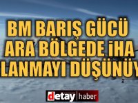 BM Barış Gücü ara bölgede İHA kullanmayı düşünüyor