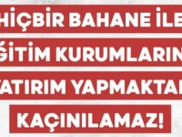 Hiçbir bahane ile eğitim kurumlarına yatırım yapmaktan kaçınılamaz!