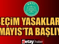 Seçim yasakları 26 Mayıs’ta başlıyor