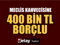 Meclis kahvecisine 400 Bin TL borç...