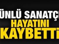 Ünlü sanatçı hayatını kaybetti!