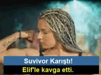 Suvivor Karıştı! Elif'le kavga etti.