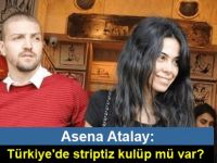 Asena Atalay: Türkiye'de striptiz kulüp mü var?