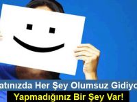 Hayatınızda Her Şey Olumsuz Gidiyorsa Yapmadığınız Bir Şey Var!