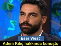 Eser West, Adem Kılıç hakkında konuştu