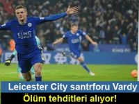 Leicester City santrforu Vardy ölüm tehditleri alıyor!