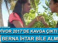 Survivor 2017’de kavga çıktı. Berna ihtar bile almadı