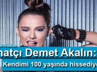 Demet Akalın: Kendimi 100 yaşında hissediyorum; ruhen bittim!