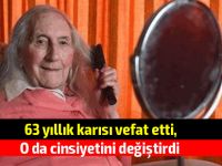 63 yıllık karısı öldükten sonra cinsiyet değiştiren adamın hikâyesi…