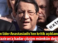 Anastasiadis: "Çözüm önerirken müzakerelerin ertelenmesini istemezsin"