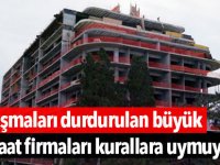 Çalışmaları durdurulan büyük inşaat firmaları kurallara uymuyor