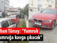 Erhan Tünay: “Yumruk yumruğa kavga çıkacak”