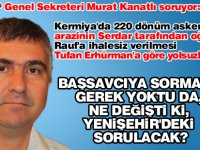 Murat Kanatlı soruyor: "Başsavcıya sormaya gerek yoktu da, ne değişti ki, Yenişehir'deki sorulacak?"