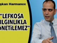 “Lefkoşa çılgınlıkla yönetilemez”