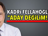 Kadri Fellahoğlu: “Aday değilim!..”