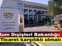 Rum Dışişleri Bakanlığı: Ticaret karşılıklı olmalı