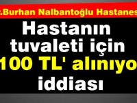 Nalbantoğlu Hastanesi'nde; hastanın tuvalet ihtiyacını gidermesi 100 TL' iddiası