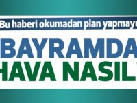 Bayramın 3. ve 4. günü hava nasıl olacak?