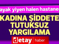 Kadına şiddete tutuksuz yargılama kararı