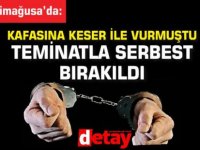 Gazimağusa'da Kafasına keser ile vurmuştu! Teminatla serbest kaldı