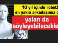 10 yıl içinde robotlar en yakın arkadaşımız olacak