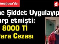 Eşine Şiddet Uygulayıp Darp etmişti: 8000 Tl Para Cezası