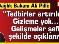 Pilli: “Tedbirler artırıldı... Gizleme yok…Gelişmeler şeffaf şekilde açıklanıyor”