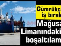 Gümrükçüler iş bıraktı...Mağusa Limanındaki gemi boşaltılamıyor